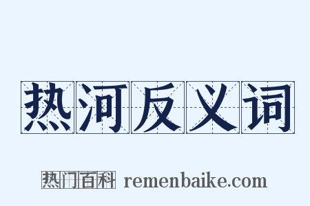 热河反义词是什么意思的图片
